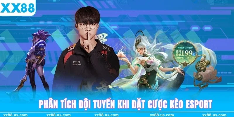 Phân tích đội tuyển tham gia trước khi đặt cược kèo Esport tại XX88