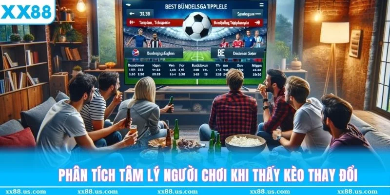 Hiểu rõ tâm lý của phần đông người chơi khi gặp kèo thay đổi sẽ giúp bạn sáng suốt hơn