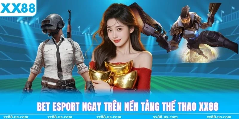 Bet Esport ngay tại nền tảng thể thao XX88